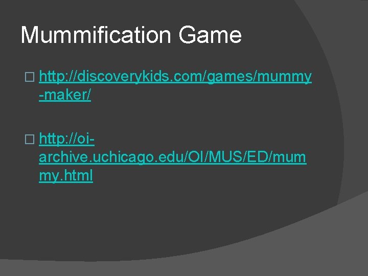 Mummification Game � http: //discoverykids. com/games/mummy -maker/ � http: //oi- archive. uchicago. edu/OI/MUS/ED/mum my.