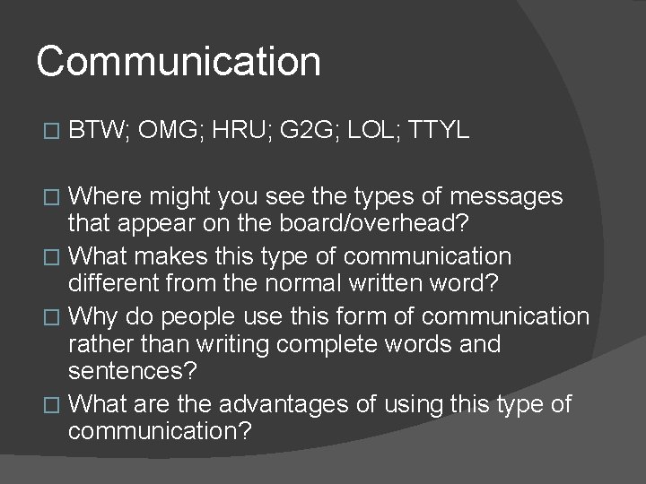 Communication � BTW; OMG; HRU; G 2 G; LOL; TTYL Where might you see
