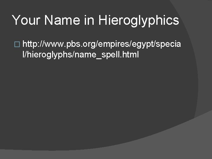 Your Name in Hieroglyphics � http: //www. pbs. org/empires/egypt/specia l/hieroglyphs/name_spell. html 