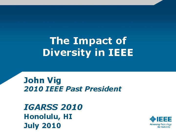 The Impact of Diversity in IEEE John Vig 2010 IEEE Past President IGARSS 2010