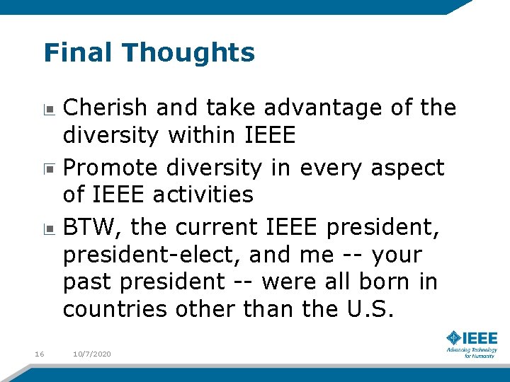 Final Thoughts Cherish and take advantage of the diversity within IEEE Promote diversity in