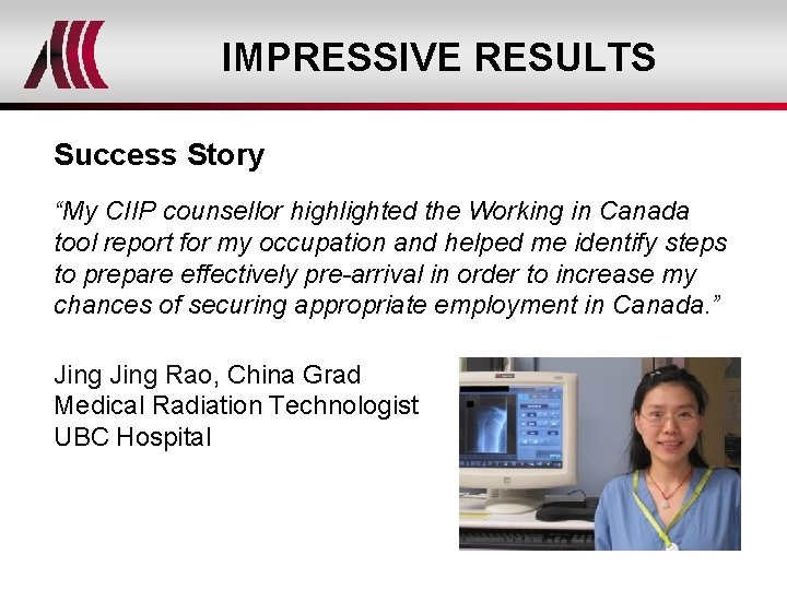 IMPRESSIVE RESULTS Success Story “My CIIP counsellor highlighted the Working in Canada tool report