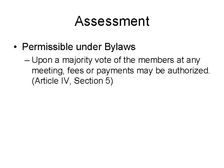 Assessment • Permissible under Bylaws – Upon a majority vote of the members at