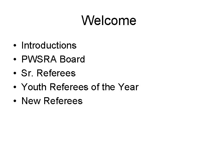 Welcome • • • Introductions PWSRA Board Sr. Referees Youth Referees of the Year