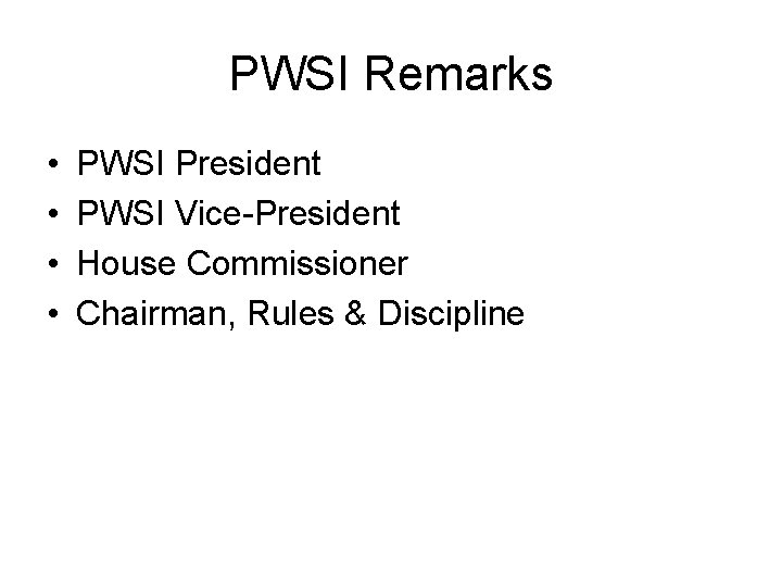 PWSI Remarks • • PWSI President PWSI Vice-President House Commissioner Chairman, Rules & Discipline