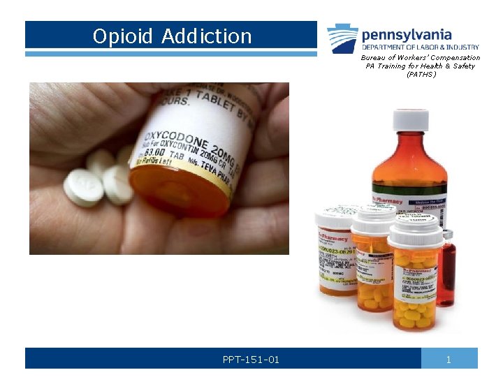 Opioid Addiction Bureau of Workers’ Compensation PA Training for Health & Safety (PATHS) PPT-151