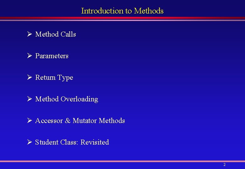 Introduction to Methods Ø Method Calls Ø Parameters Ø Return Type Ø Method Overloading