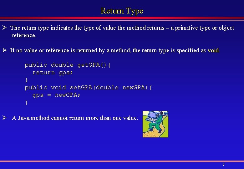 Return Type The return type indicates the type of value the method returns –