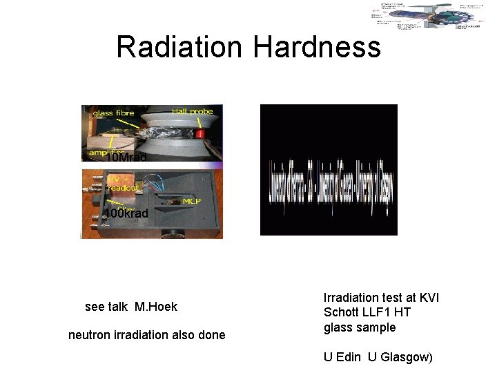 Radiation Hardness 10 Mrad 100 krad see talk M. Hoek neutron irradiation also done