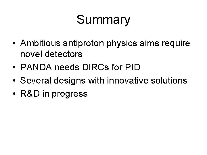 Summary • Ambitious antiproton physics aims require novel detectors • PANDA needs DIRCs for