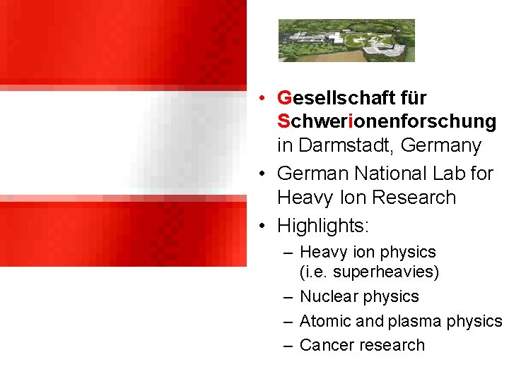  • Gesellschaft für Schwerionenforschung in Darmstadt, Germany • German National Lab for Heavy