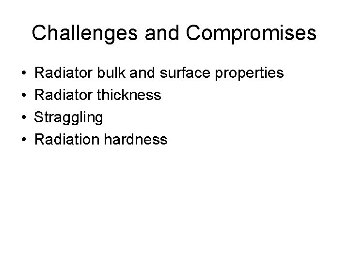 Challenges and Compromises • • Radiator bulk and surface properties Radiator thickness Straggling Radiation