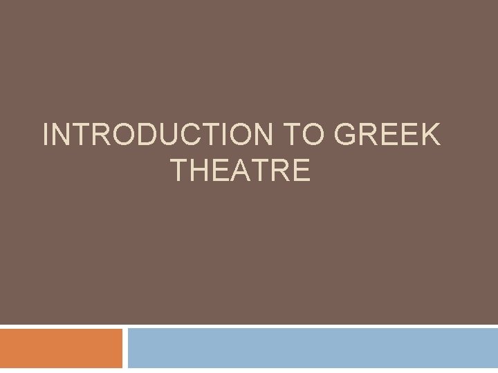 INTRODUCTION TO GREEK THEATRE 