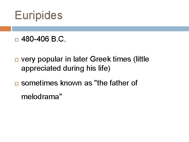 Euripides 480 -406 B. C. very popular in later Greek times (little appreciated during