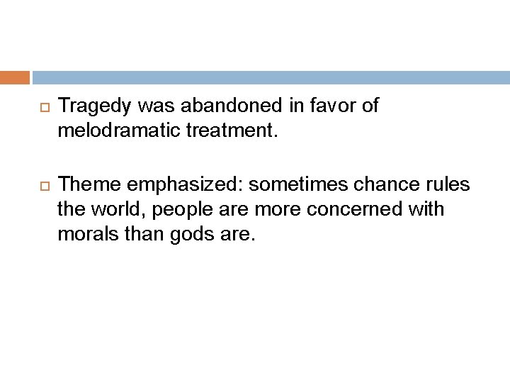  Tragedy was abandoned in favor of melodramatic treatment. Theme emphasized: sometimes chance rules