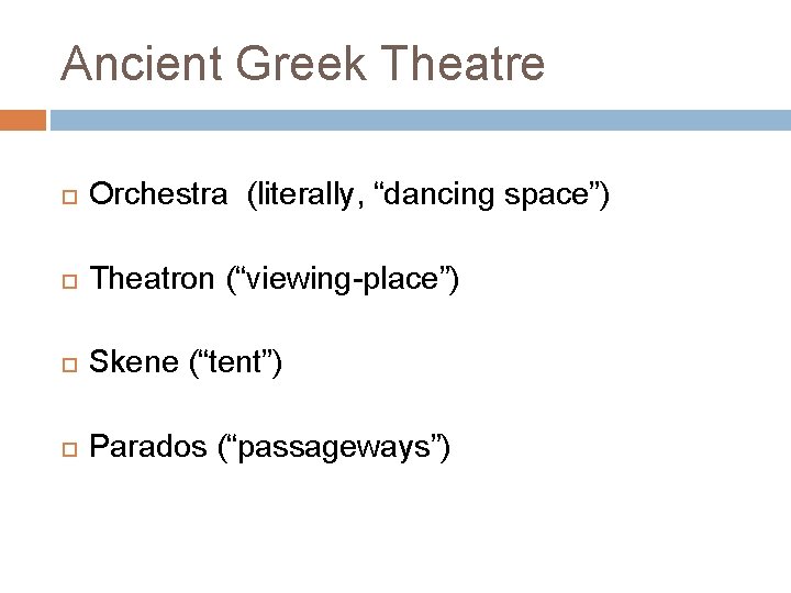 Ancient Greek Theatre Orchestra (literally, “dancing space”) Theatron (“viewing-place”) Skene (“tent”) Parados (“passageways”) 