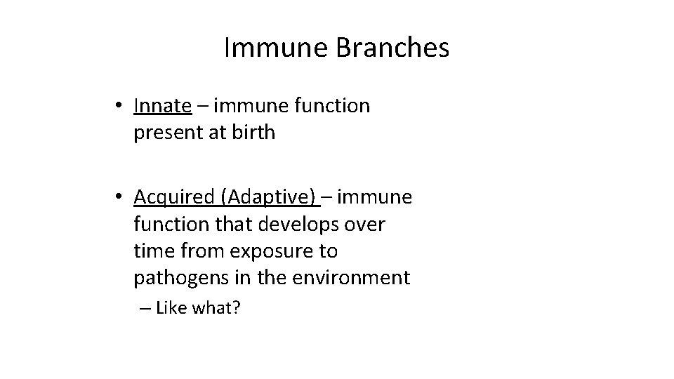 Immune Branches • Innate – immune function present at birth • Acquired (Adaptive) –