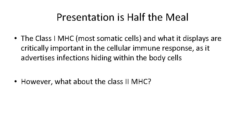 Presentation is Half the Meal • The Class I MHC (most somatic cells) and