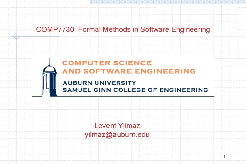 COMP 7730: Formal Methods in Software Engineering Levent Yilmaz yilmaz@auburn. edu 1 