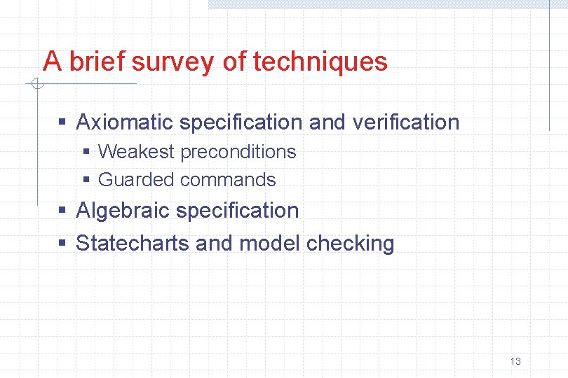 A brief survey of techniques § Axiomatic specification and verification § Weakest preconditions §