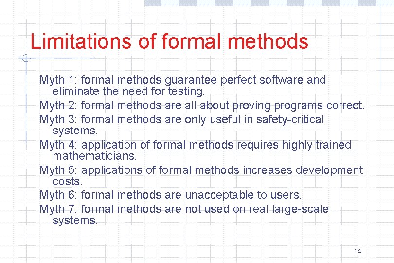 Limitations of formal methods Myth 1: formal methods guarantee perfect software and eliminate the