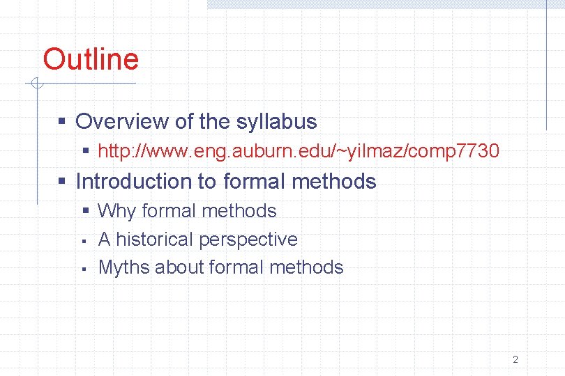 Outline § Overview of the syllabus § http: //www. eng. auburn. edu/~yilmaz/comp 7730 §