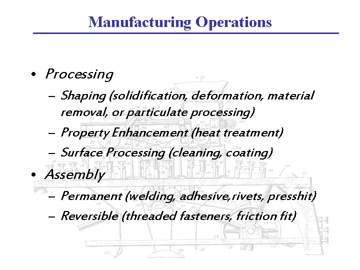 Manufacturing Operations • Processing – Shaping (solidification, deformation, material removal, or particulate processing) –
