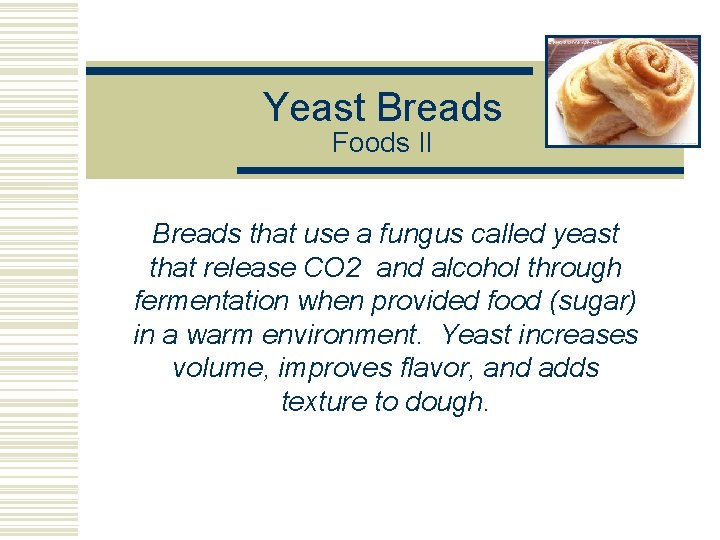 Yeast Breads Foods II Breads that use a fungus called yeast that release CO