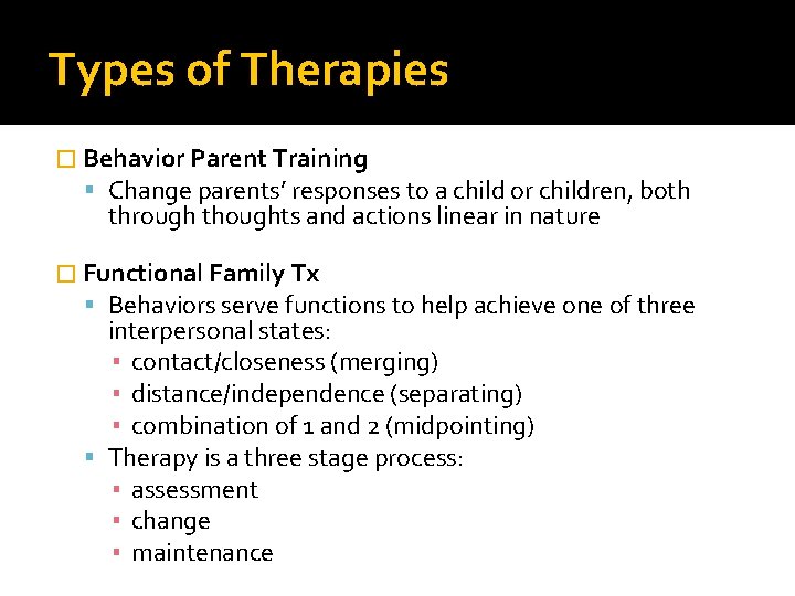 Types of Therapies � Behavior Parent Training Change parents’ responses to a child or