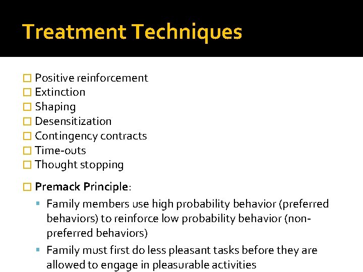 Treatment Techniques � Positive reinforcement � Extinction � Shaping � Desensitization � Contingency contracts