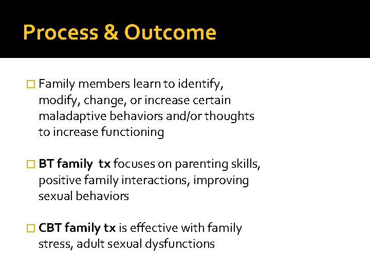 Process & Outcome � Family members learn to identify, modify, change, or increase certain