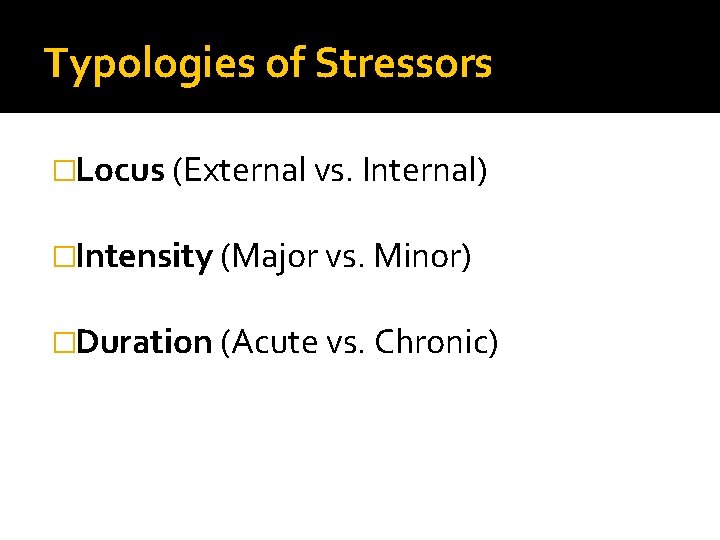 Typologies of Stressors �Locus (External vs. Internal) �Intensity (Major vs. Minor) �Duration (Acute vs.