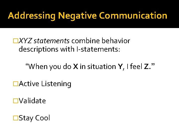 Addressing Negative Communication �XYZ statements combine behavior descriptions with I-statements: “When you do X
