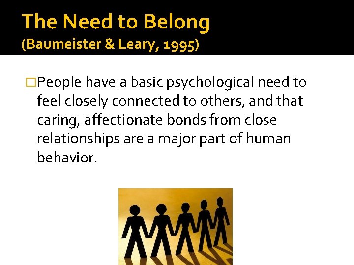 The Need to Belong (Baumeister & Leary, 1995) �People have a basic psychological need