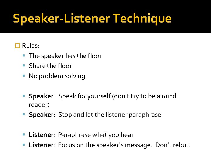 Speaker-Listener Technique � Rules: The speaker has the floor Share the floor No problem