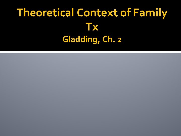 Theoretical Context of Family Tx Gladding, Ch. 2 