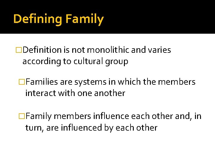 Defining Family �Definition is not monolithic and varies according to cultural group �Families are