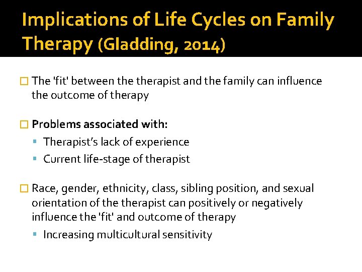 Implications of Life Cycles on Family Therapy (Gladding, 2014) � The 'fit' between therapist
