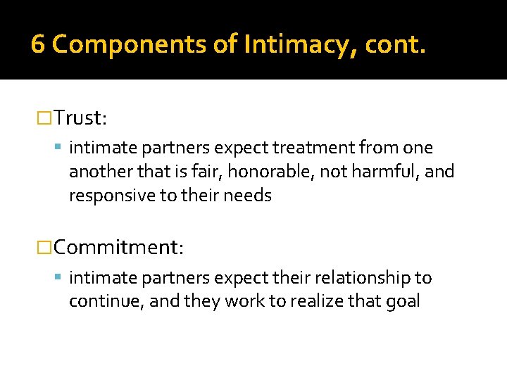 6 Components of Intimacy, cont. �Trust: intimate partners expect treatment from one another that