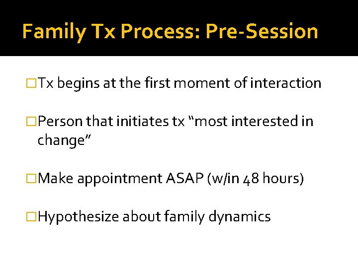 Family Tx Process: Pre-Session �Tx begins at the first moment of interaction �Person that