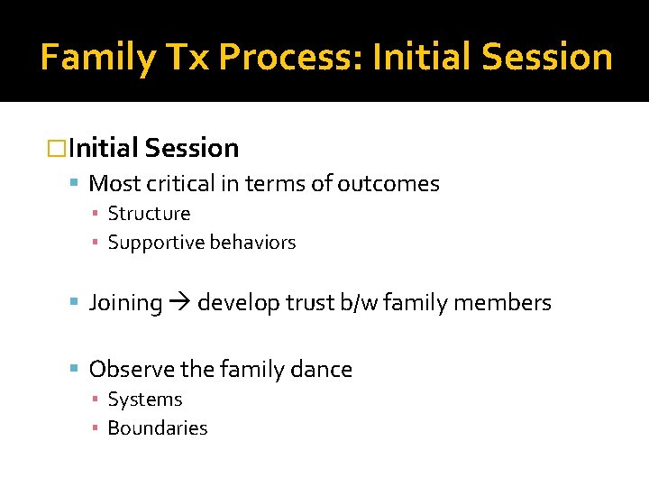 Family Tx Process: Initial Session �Initial Session Most critical in terms of outcomes ▪