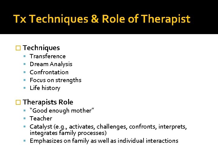 Tx Techniques & Role of Therapist � Techniques Transference Dream Analysis Confrontation Focus on