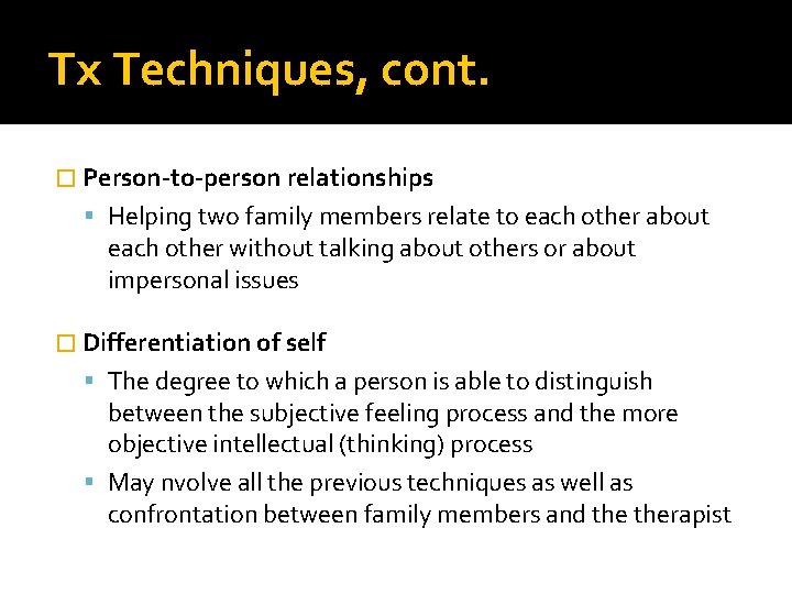 Tx Techniques, cont. � Person-to-person relationships Helping two family members relate to each other