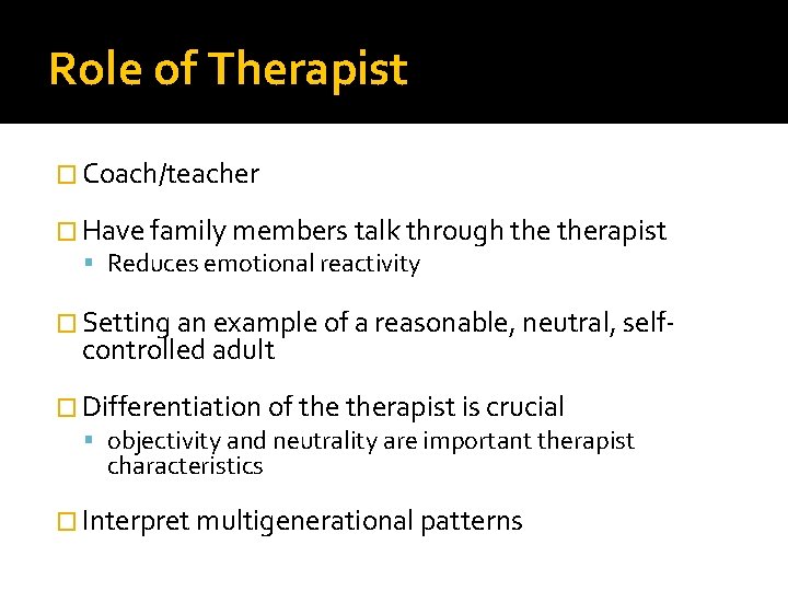 Role of Therapist � Coach/teacher � Have family members talk through therapist Reduces emotional