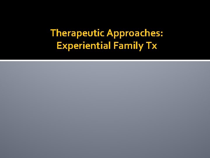 Therapeutic Approaches: Experiential Family Tx 