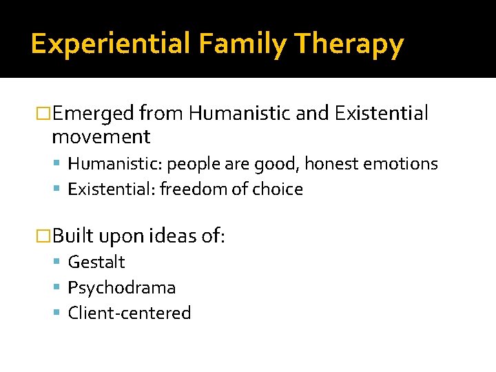 Experiential Family Therapy �Emerged from Humanistic and Existential movement Humanistic: people are good, honest