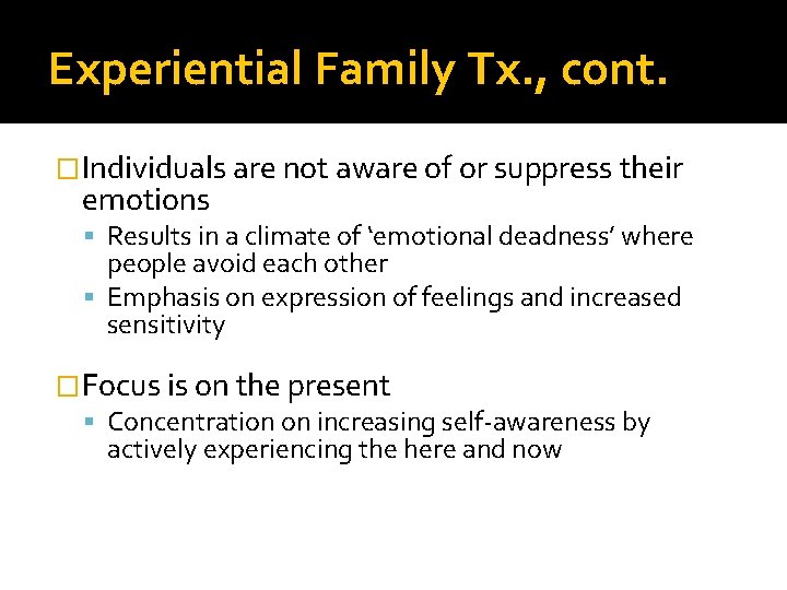 Experiential Family Tx. , cont. �Individuals are not aware of or suppress their emotions