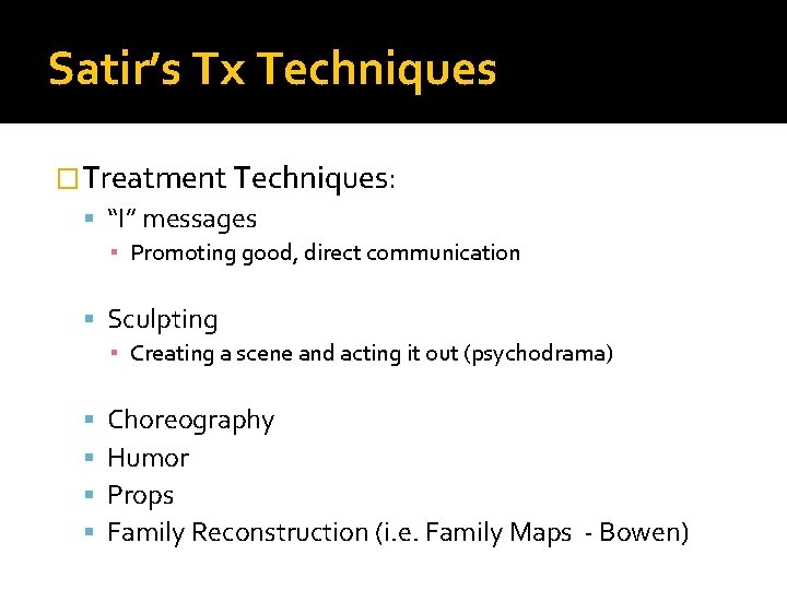 Satir’s Tx Techniques �Treatment Techniques: “I” messages ▪ Promoting good, direct communication Sculpting ▪