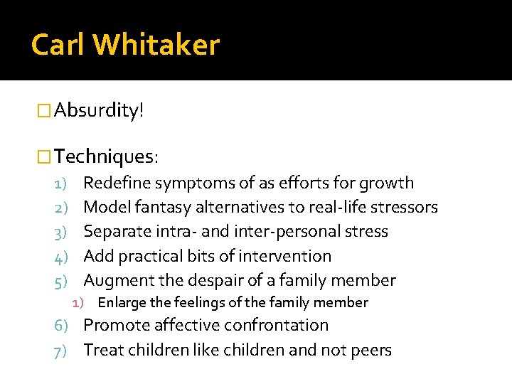 Carl Whitaker �Absurdity! �Techniques: 1) Redefine symptoms of as efforts for growth 2) Model