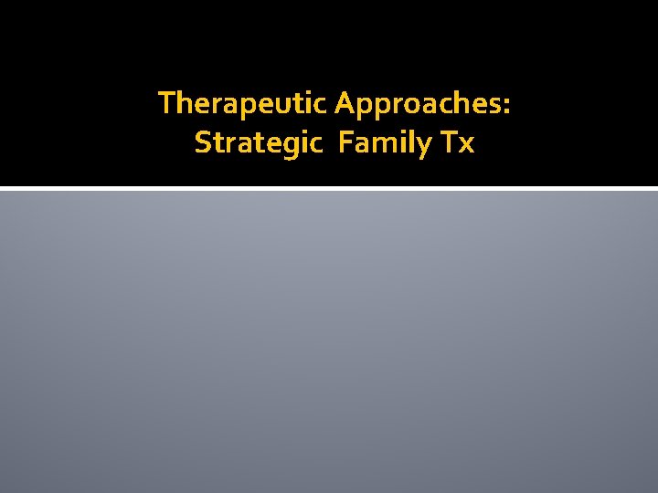 Therapeutic Approaches: Strategic Family Tx 